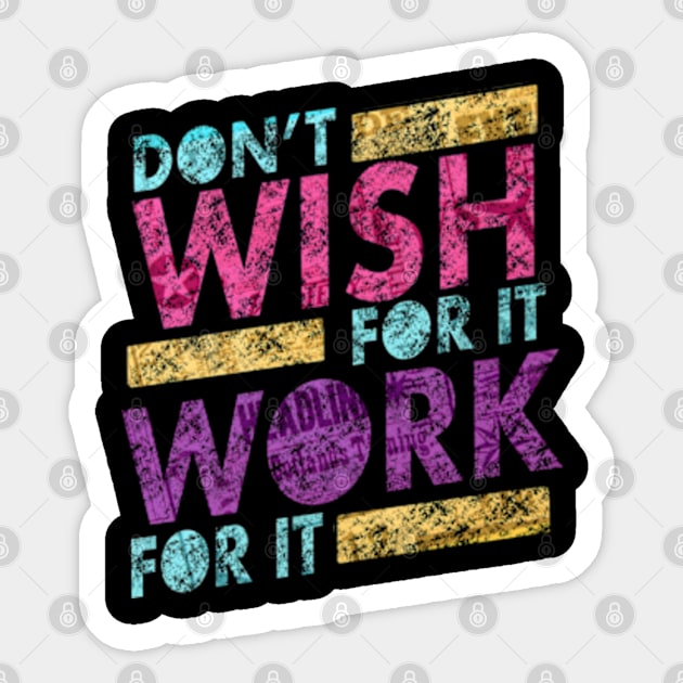 Don’t wish for it work for it Sticker by SAN ART STUDIO 